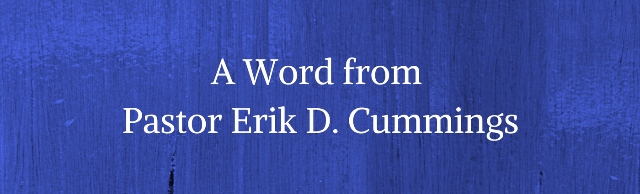 A Word from Pastor Erik D. Cummings 3